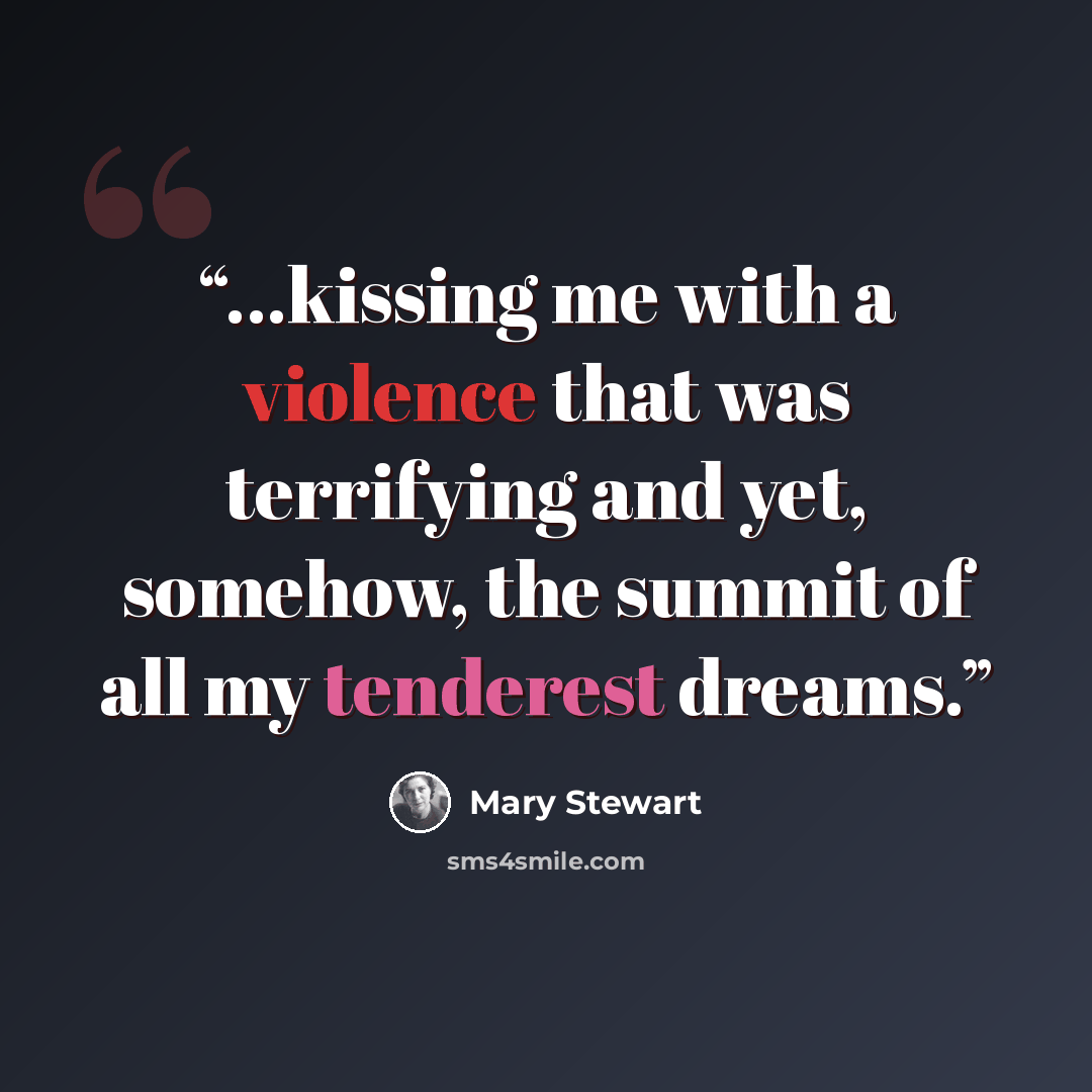 “...kissing me with a violence that was terrifying and yet, somehow, the summit of all my tenderest dreams.” quote by Mary Stewart