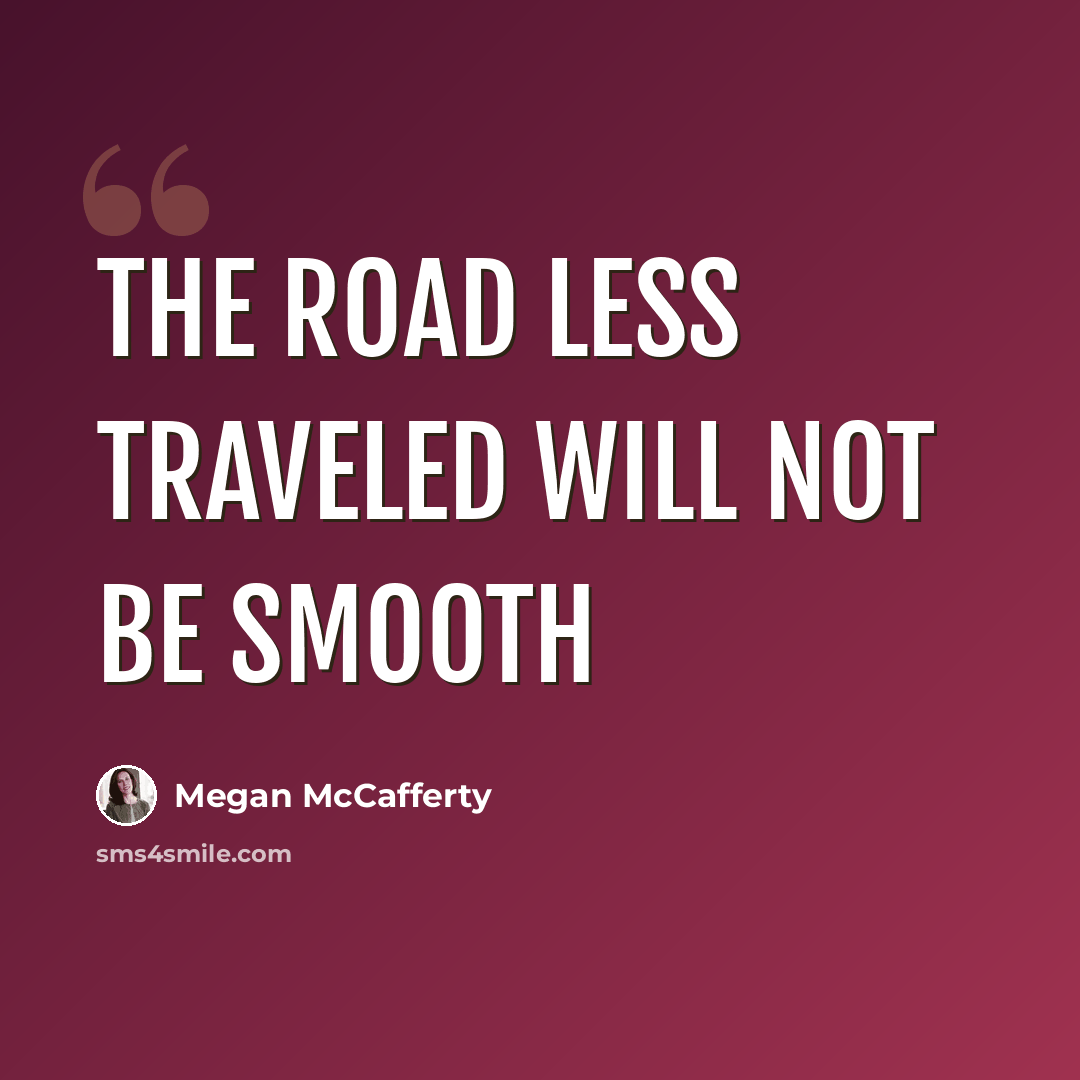 “The road less traveled will not be smooth” quote by Megan McCafferty