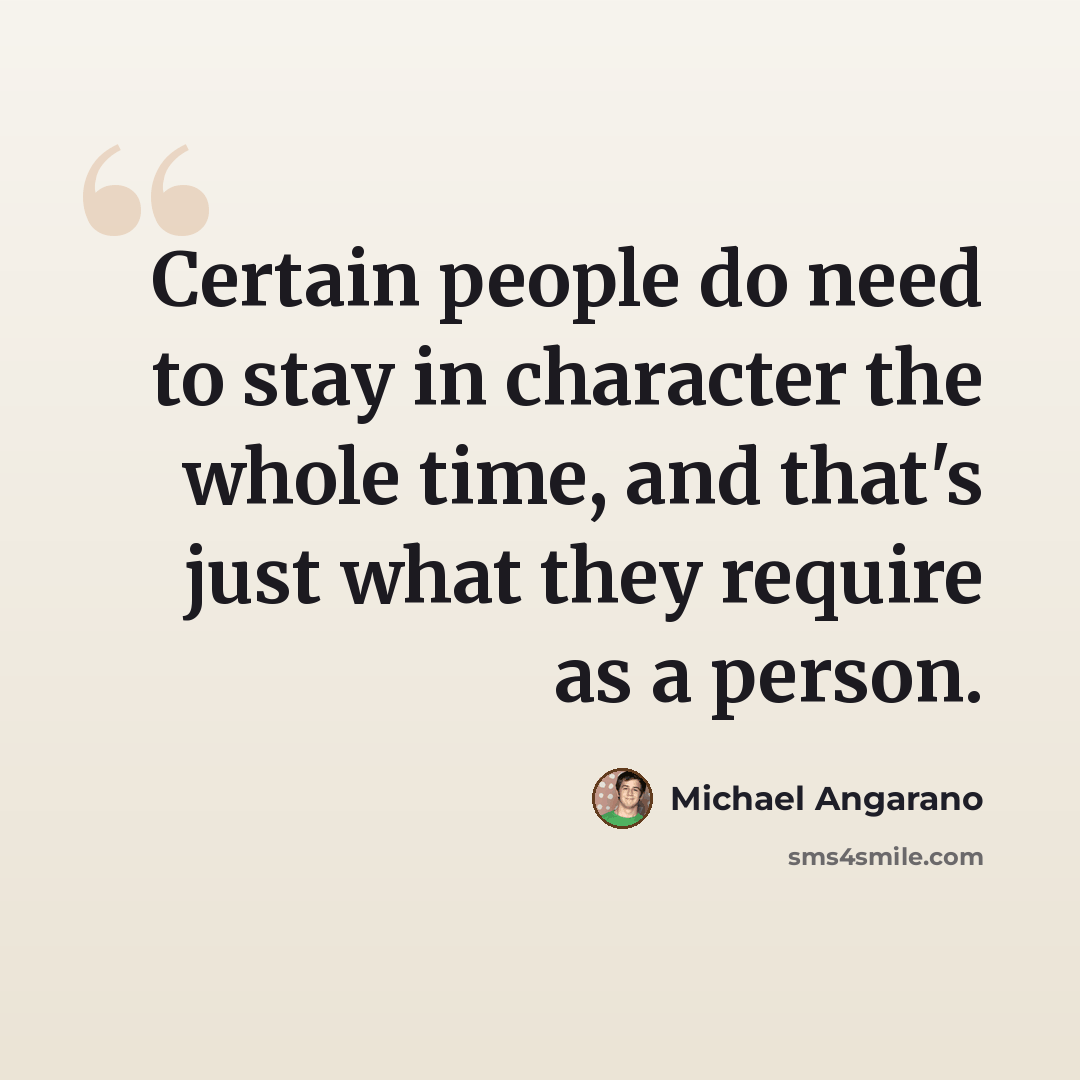 “Certain people do need to stay in character the whole time, and that's just what they require as a person.” quote by Michael Angarano