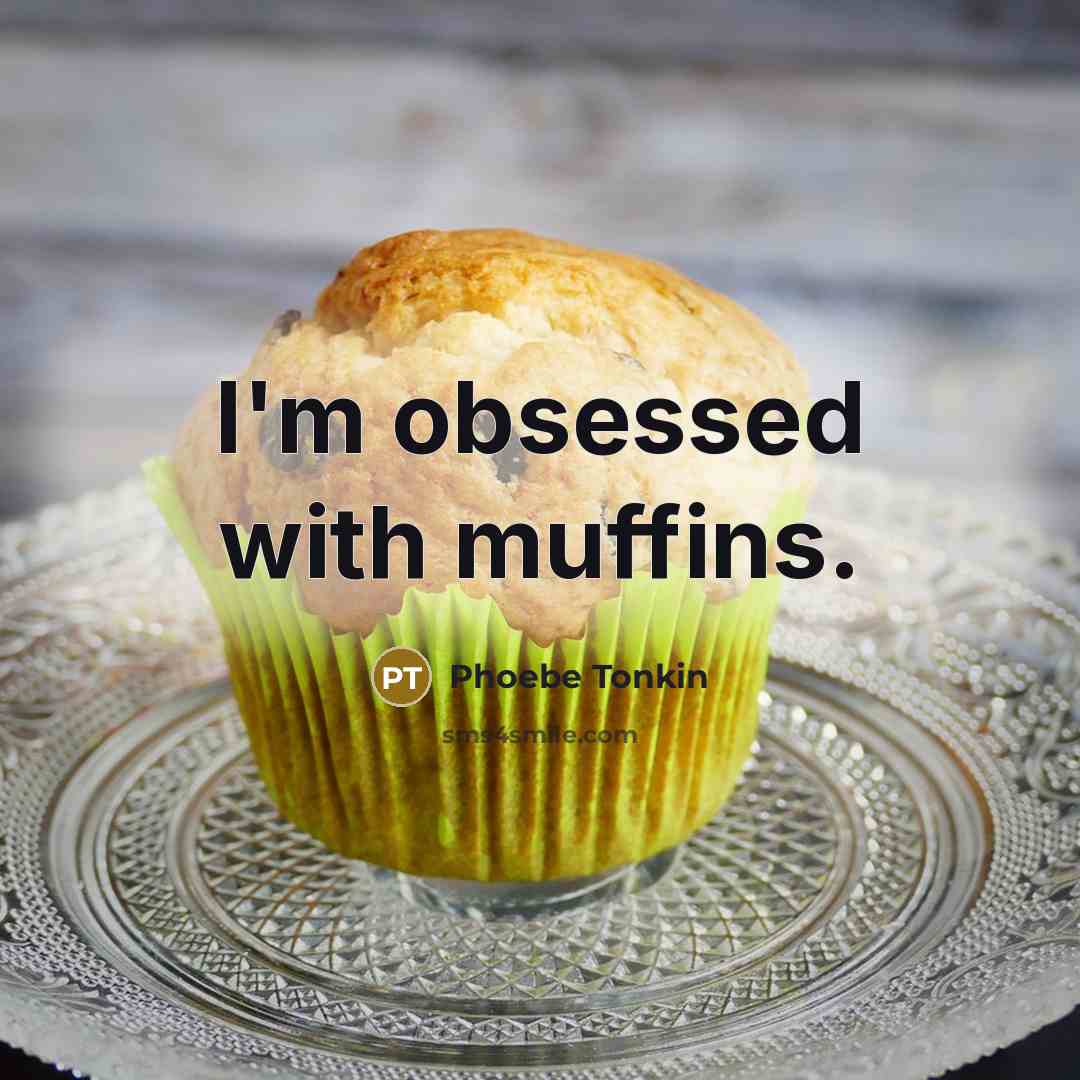 “I'm obsessed with muffins.” quote by Phoebe Tonkin