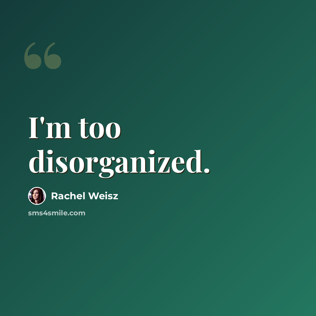 “I'm too disorganized.” quote by Rachel Weisz