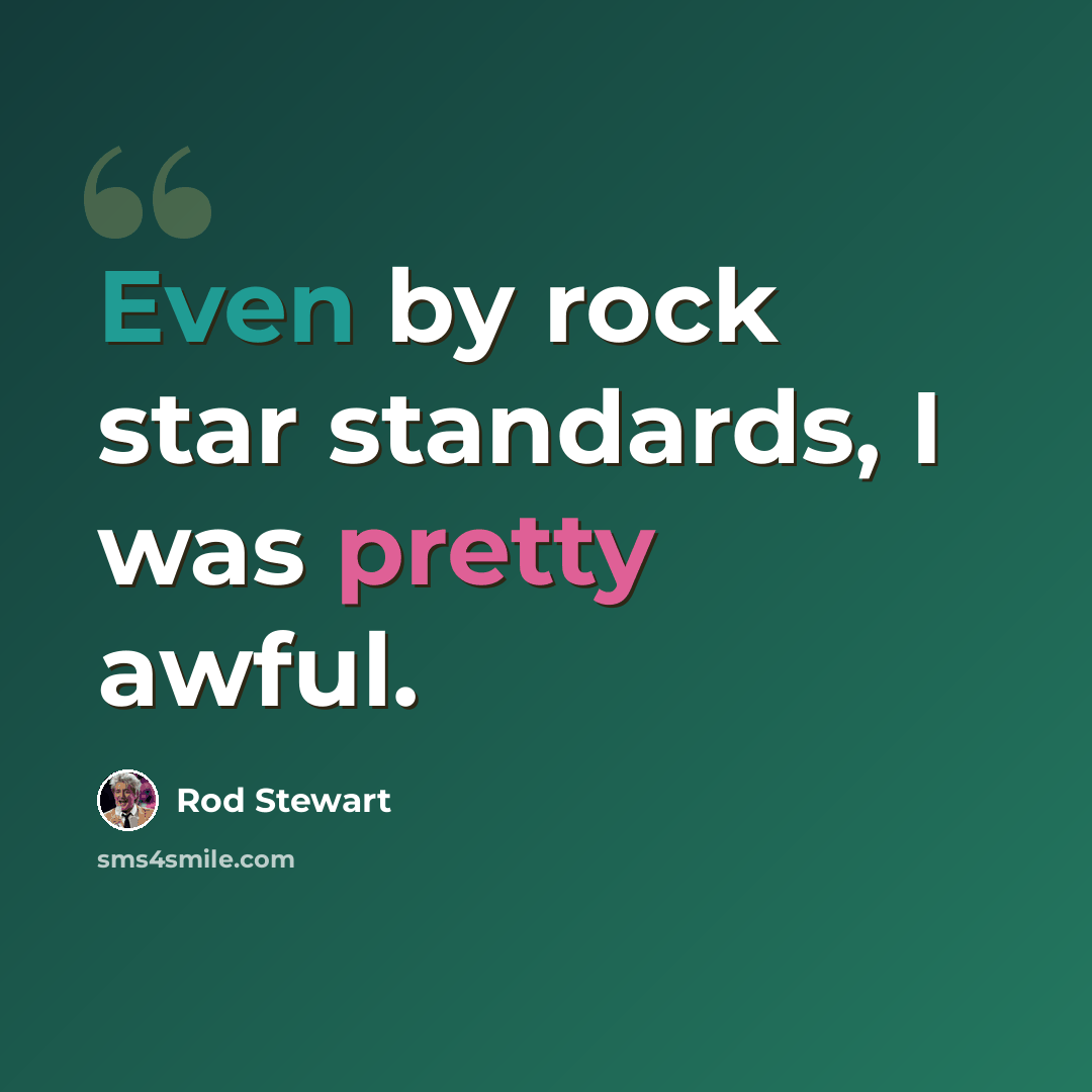 “Even by rock star standards, I was pretty awful.” quote by Rod Stewart