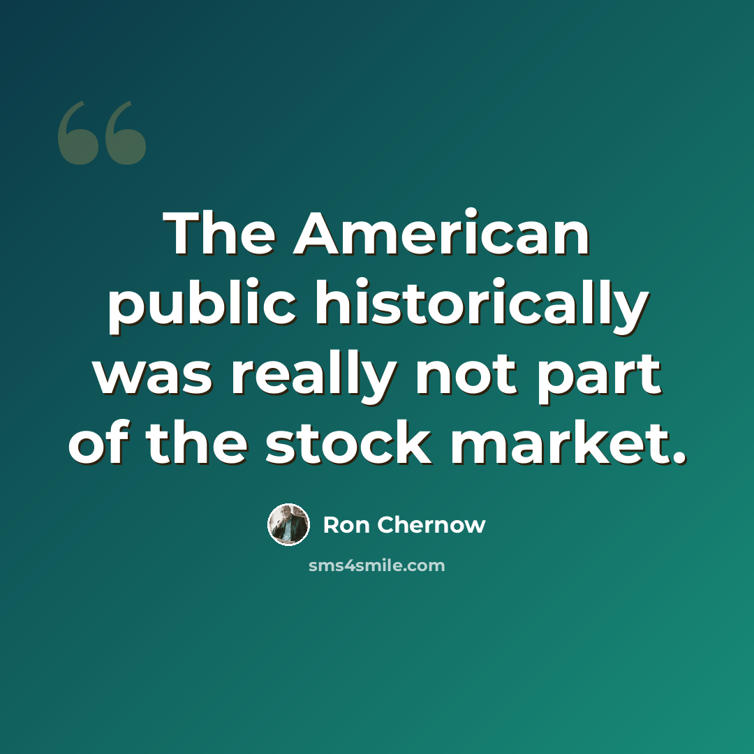 “The American public historically was really not part of the stock market.” quote by Ron Chernow