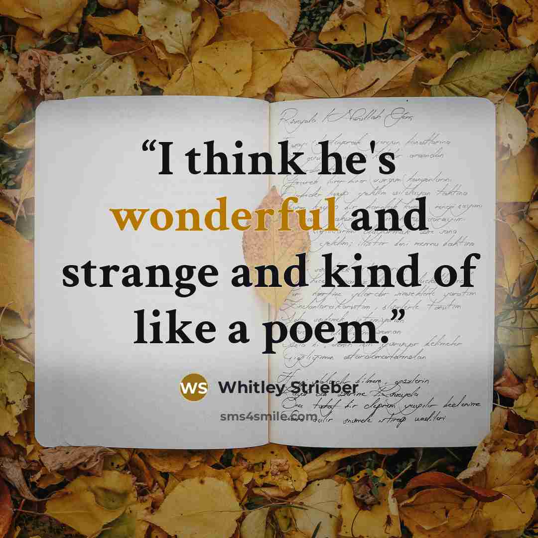“I think he's wonderful and strange and kind of like a poem.” quote by Whitley Strieber