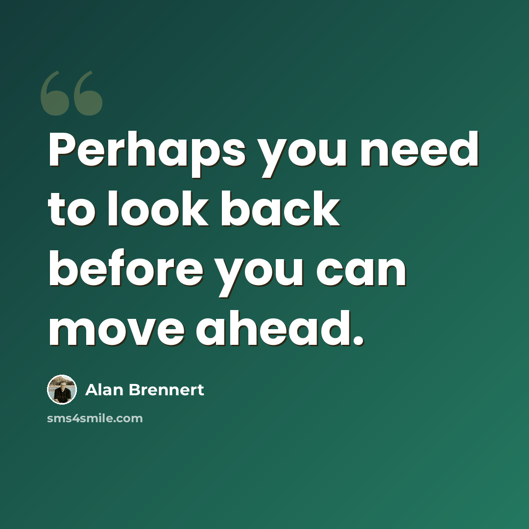 “Perhaps you need to look back before you can move ahead.” quote by Alan Brennert