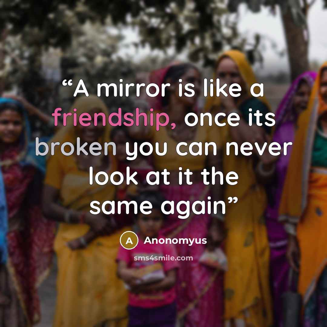 “A mirror is like a friendship, once its broken you can never look at it the same again” quote by Anonomyus