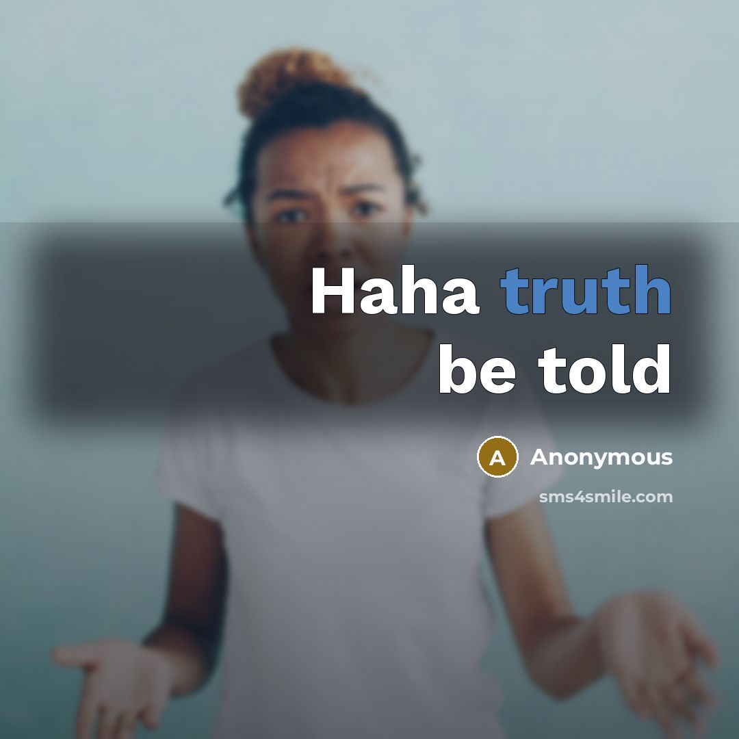“Haha truth be told” quote by Anonymous