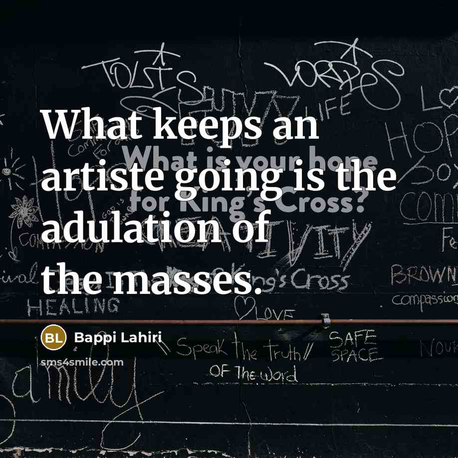 “What keeps an artiste going is the adulation of the masses.” quote by Bappi Lahiri