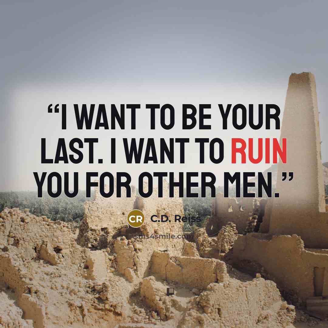 “I want to be your last. I want to ruin you for other men.” quote by C.D. Reiss