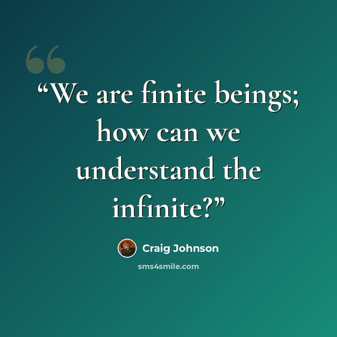 “We are finite beings; how can we understand the infinite?” quote by Craig Johnson