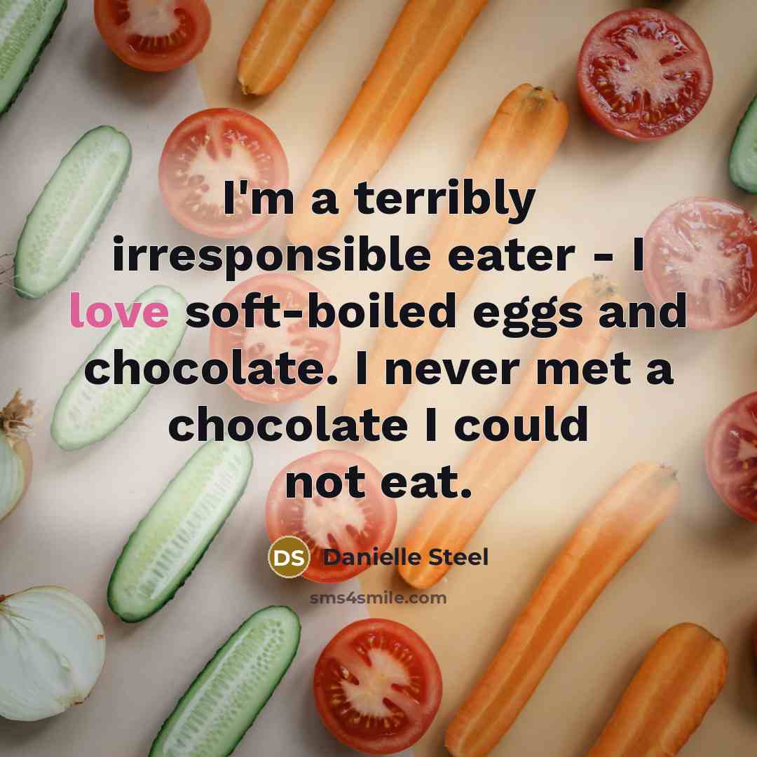 “I'm a terribly irresponsible eater - I love soft-boiled eggs and chocolate. I never met a chocolate I could not eat.” quote by Danielle Steel