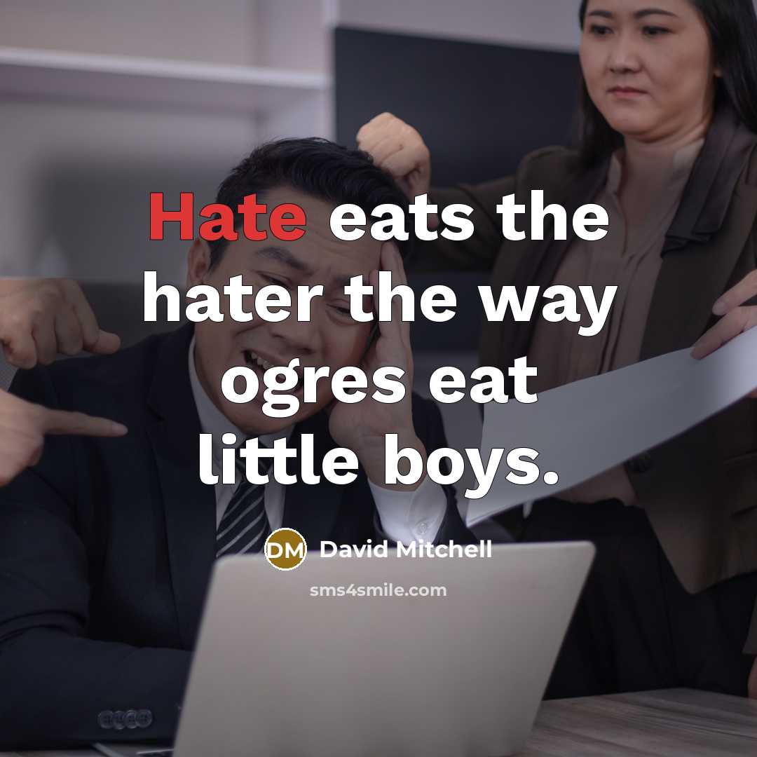 “Hate eats the hater the way ogres eat little boys.” quote by David Mitchell