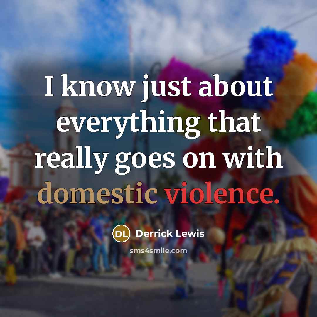 “I know just about everything that really goes on with domestic violence.” quote by Derrick Lewis