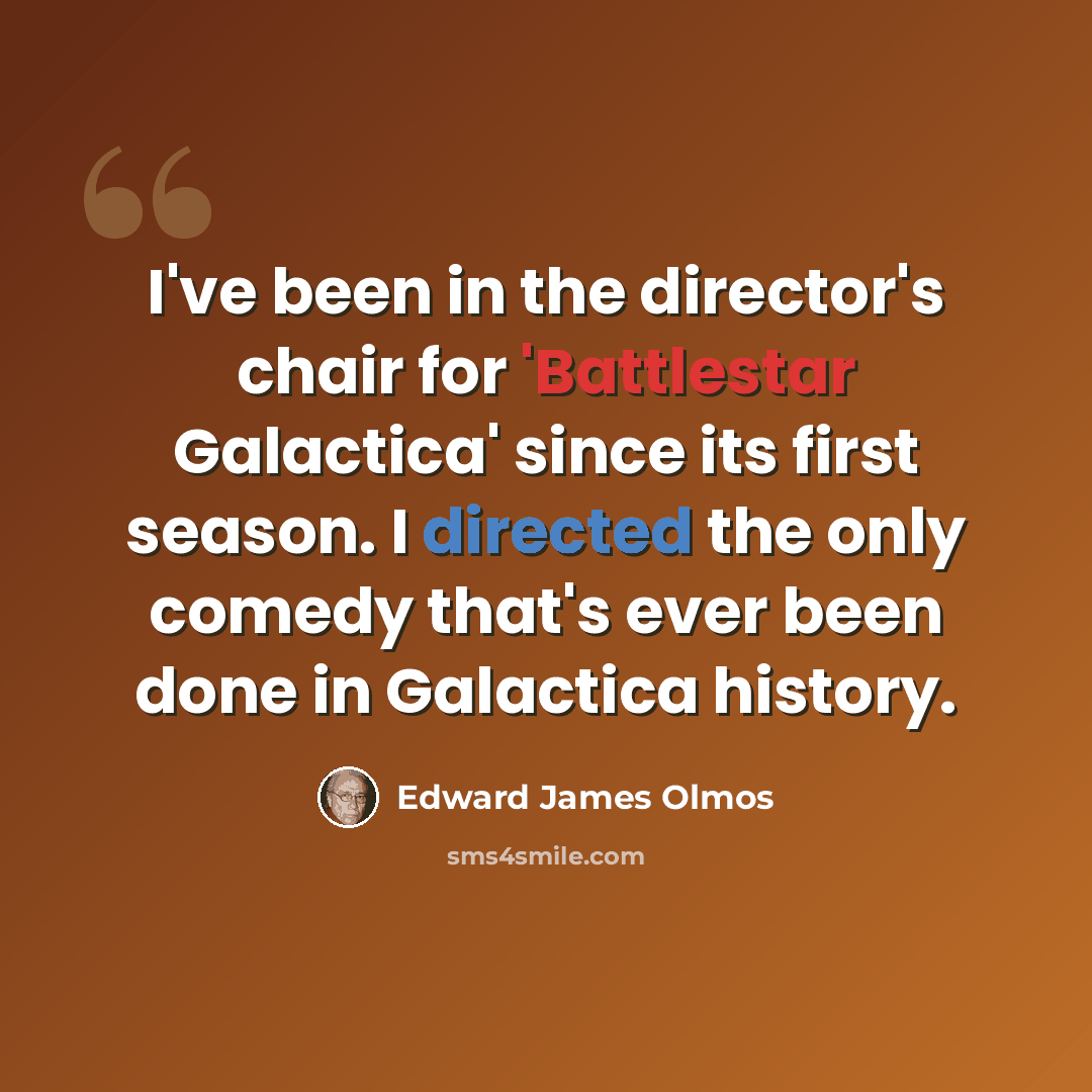 “I've been in the director's chair for 'Battlestar Galactica' since its first season. I directed the only comedy that's ever been done in Galactica history.” quote by Edward James Olmos