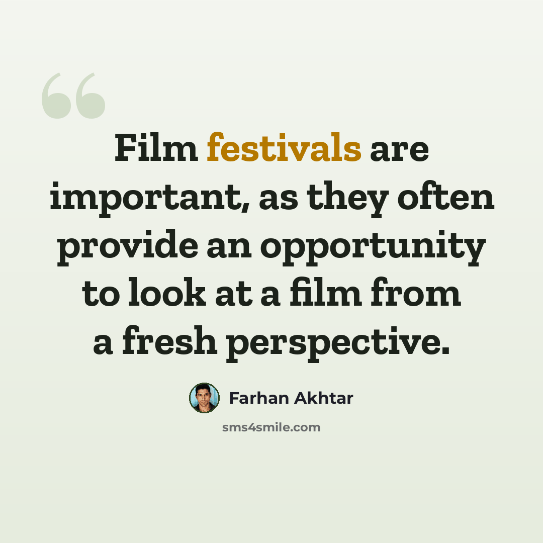 “Film festivals are important, as they often provide an opportunity to look at a film from a fresh perspective.” quote by Farhan Akhtar