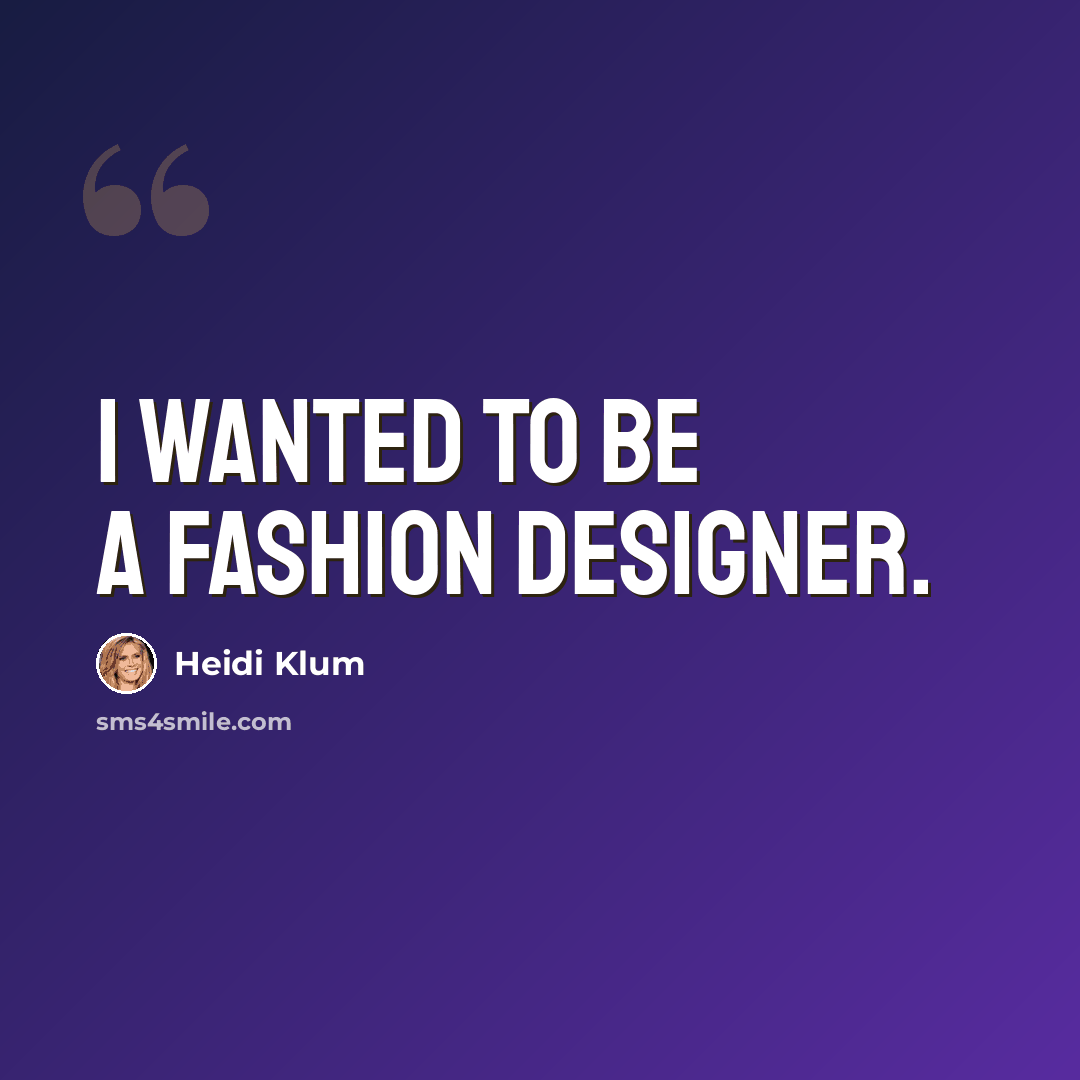 “I wanted to be a fashion designer.” quote by Heidi Klum