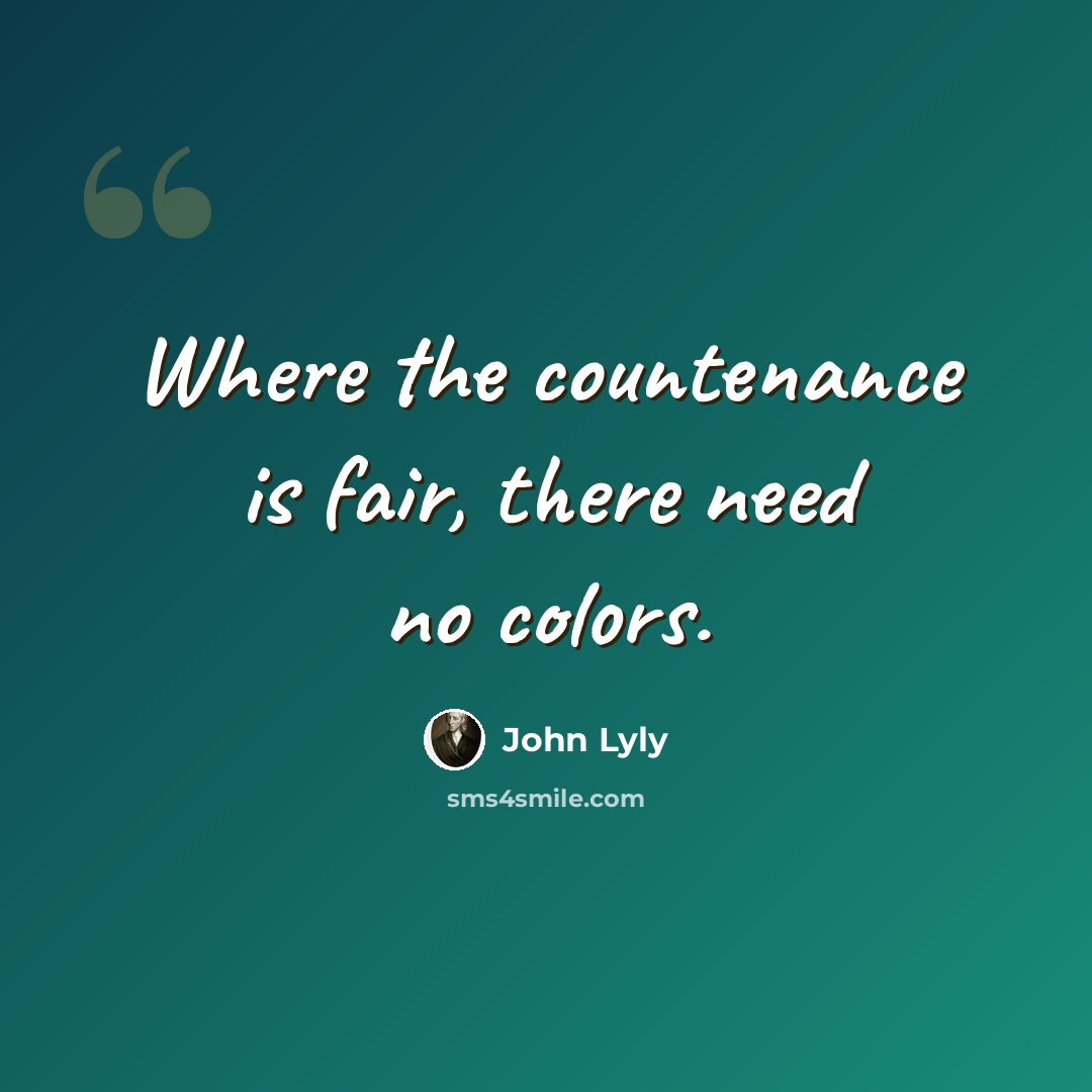 “Where the countenance is fair, there need no colors.” quote by John Lyly
