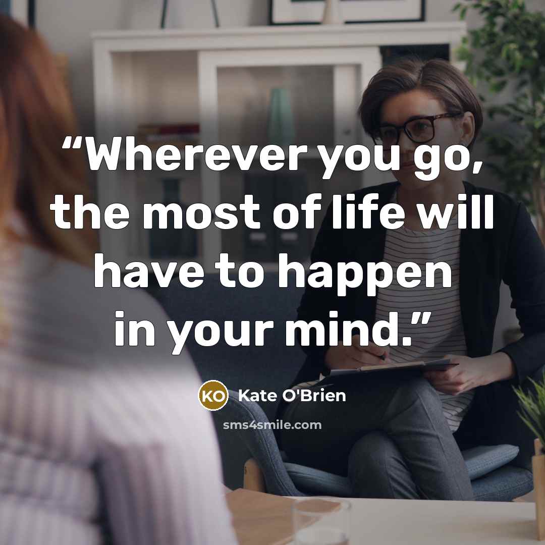 “Wherever you go, the most of life will have to happen in your mind.” quote by Kate O'Brien
