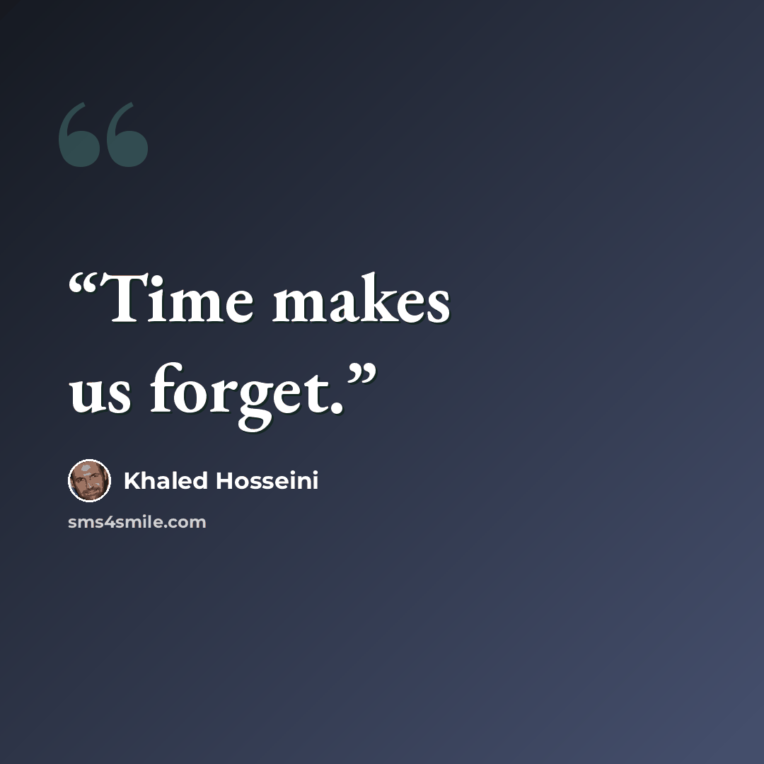 “Time makes us forget.” quote by Khaled Hosseini