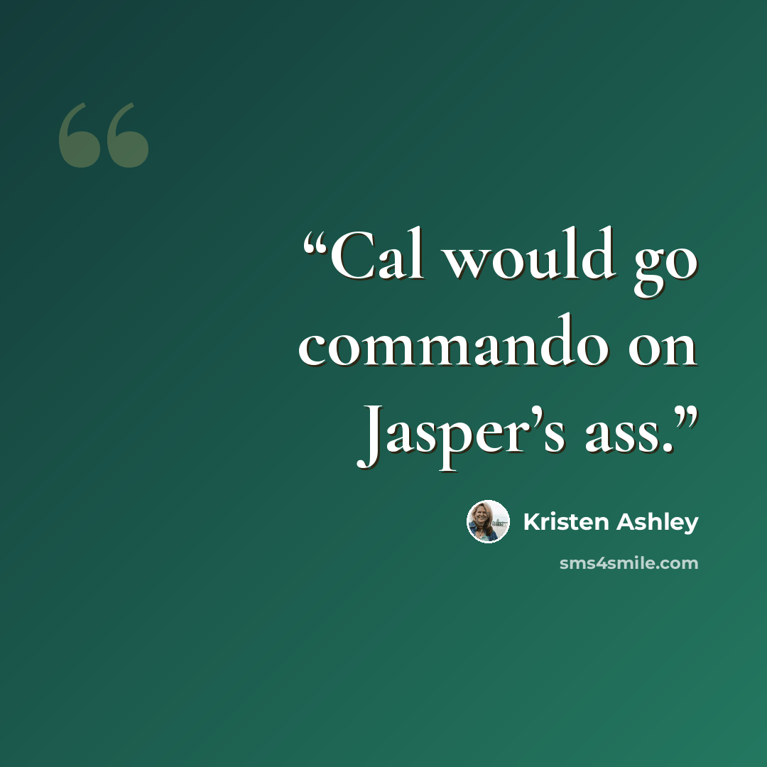 “Cal would go commando on Jasper’s ass.” quote by Kristen Ashley