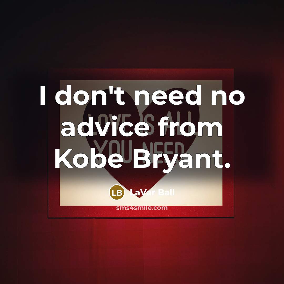 “I don't need no advice from Kobe Bryant.” quote by LaVar Ball