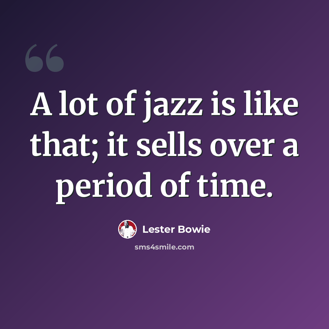 “A lot of jazz is like that; it sells over a period of time.” quote by Lester Bowie