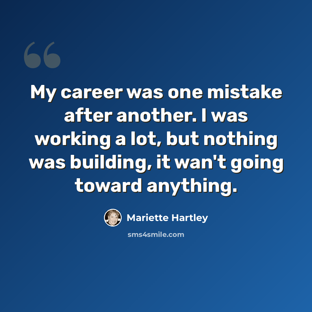 “My career was one mistake after another. I was working a lot, but nothing was building, it wan't going toward anything.” quote by Mariette Hartley