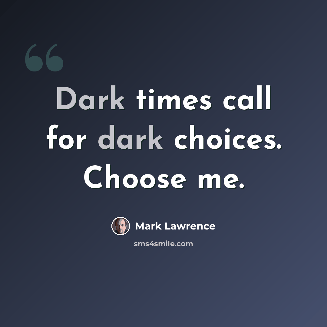 “Dark times call for dark choices. Choose me.” quote by Mark Lawrence