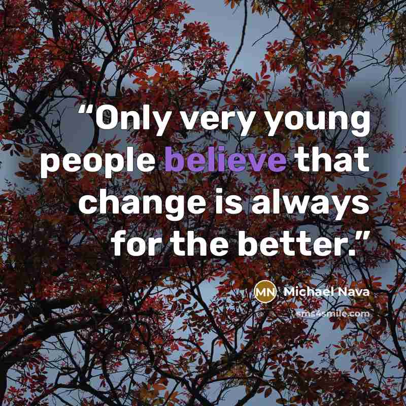 “Only very young people believe that change is always for the better.” quote by Michael Nava