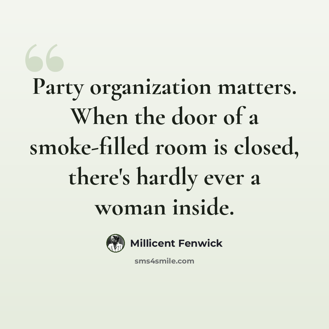 “Party organization matters. When the door of a smoke-filled room is closed, there's hardly ever a woman inside.” quote by Millicent Fenwick