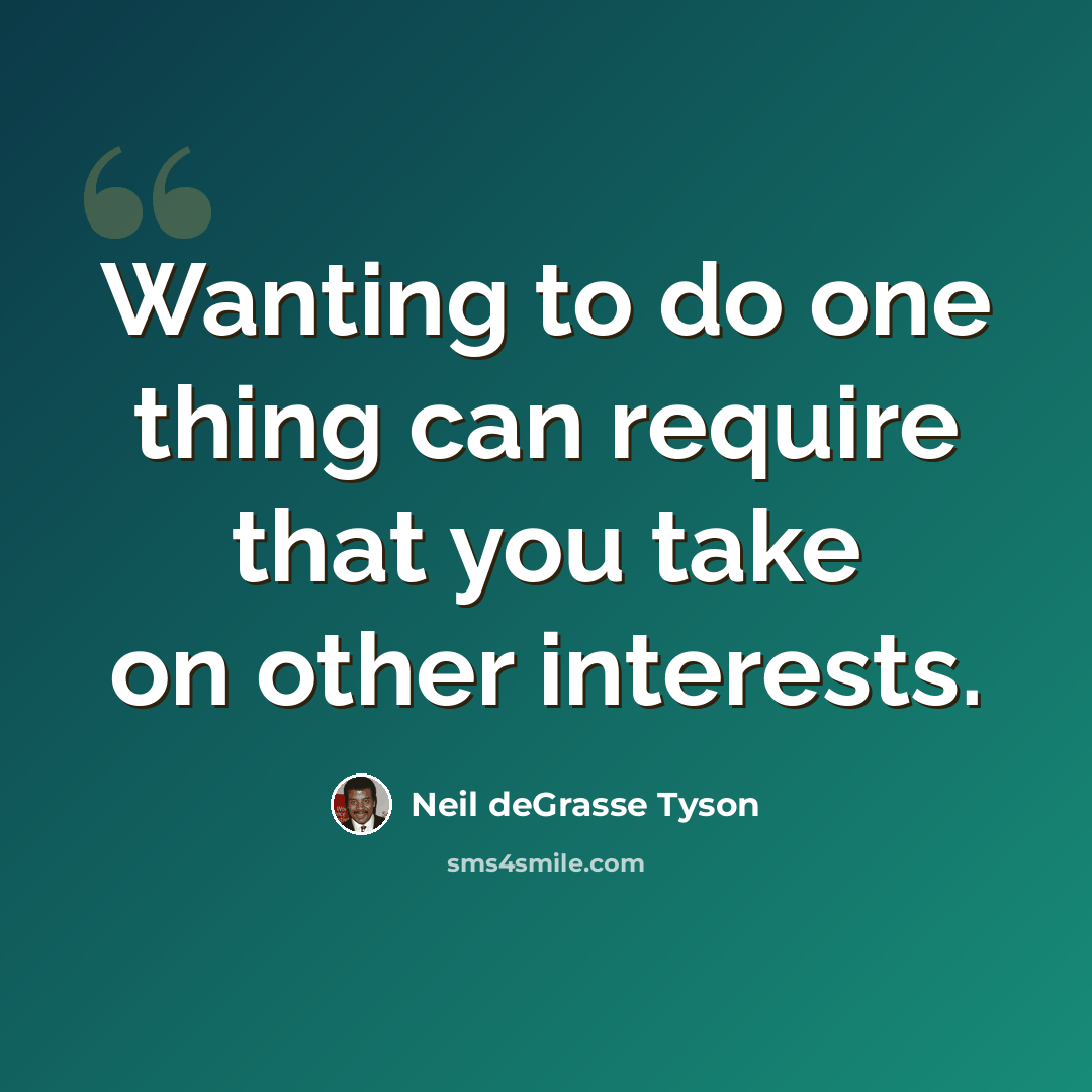 “Wanting to do one thing can require that you take on other interests.” quote by Neil deGrasse Tyson