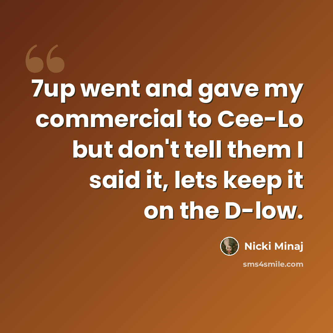 “7up went and gave my commercial to Cee-Lo but don't tell them I said it, lets keep it on the D-low.” quote by Nicki Minaj