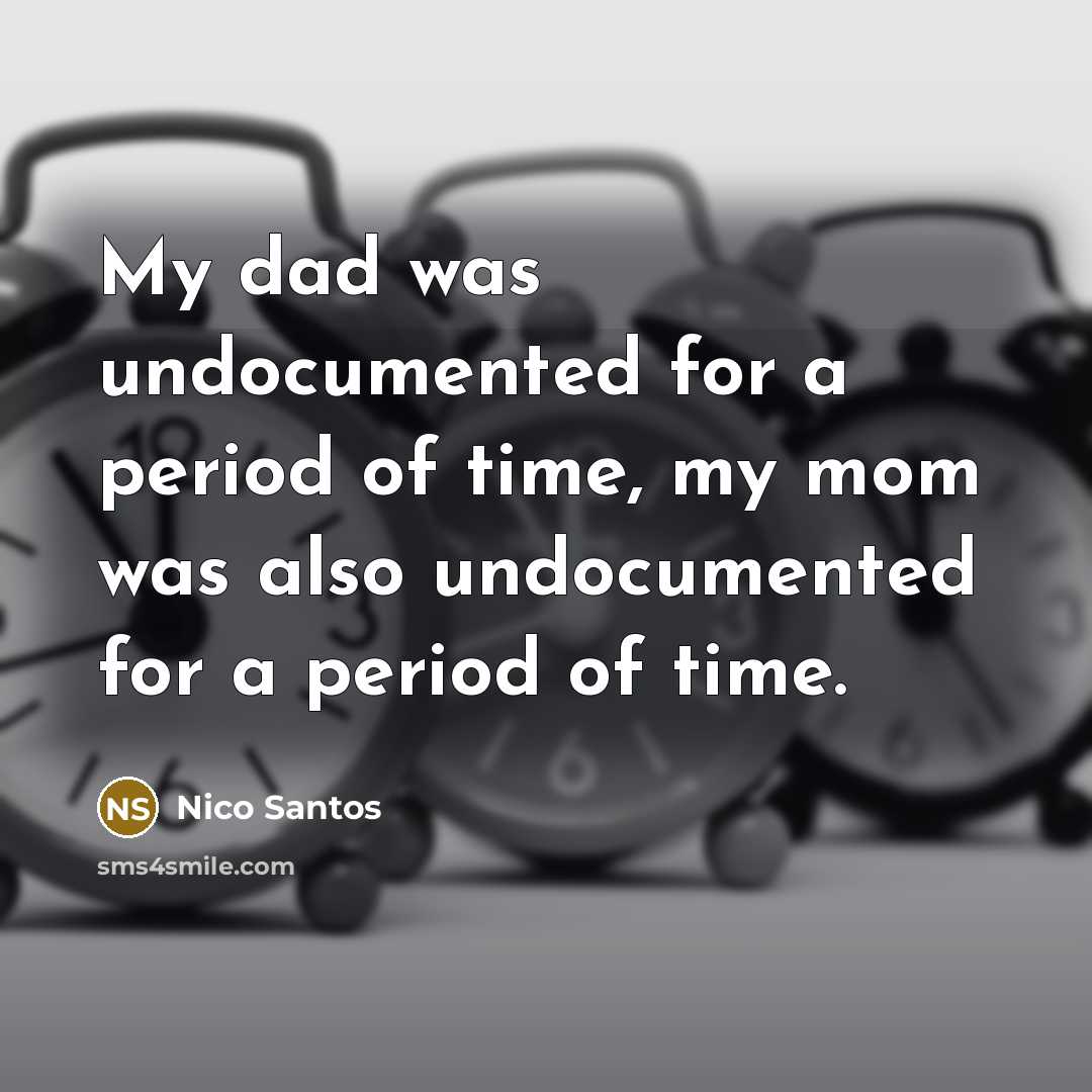 “My dad was undocumented for a period of time, my mom was also undocumented for a period of time.” quote by Nico Santos