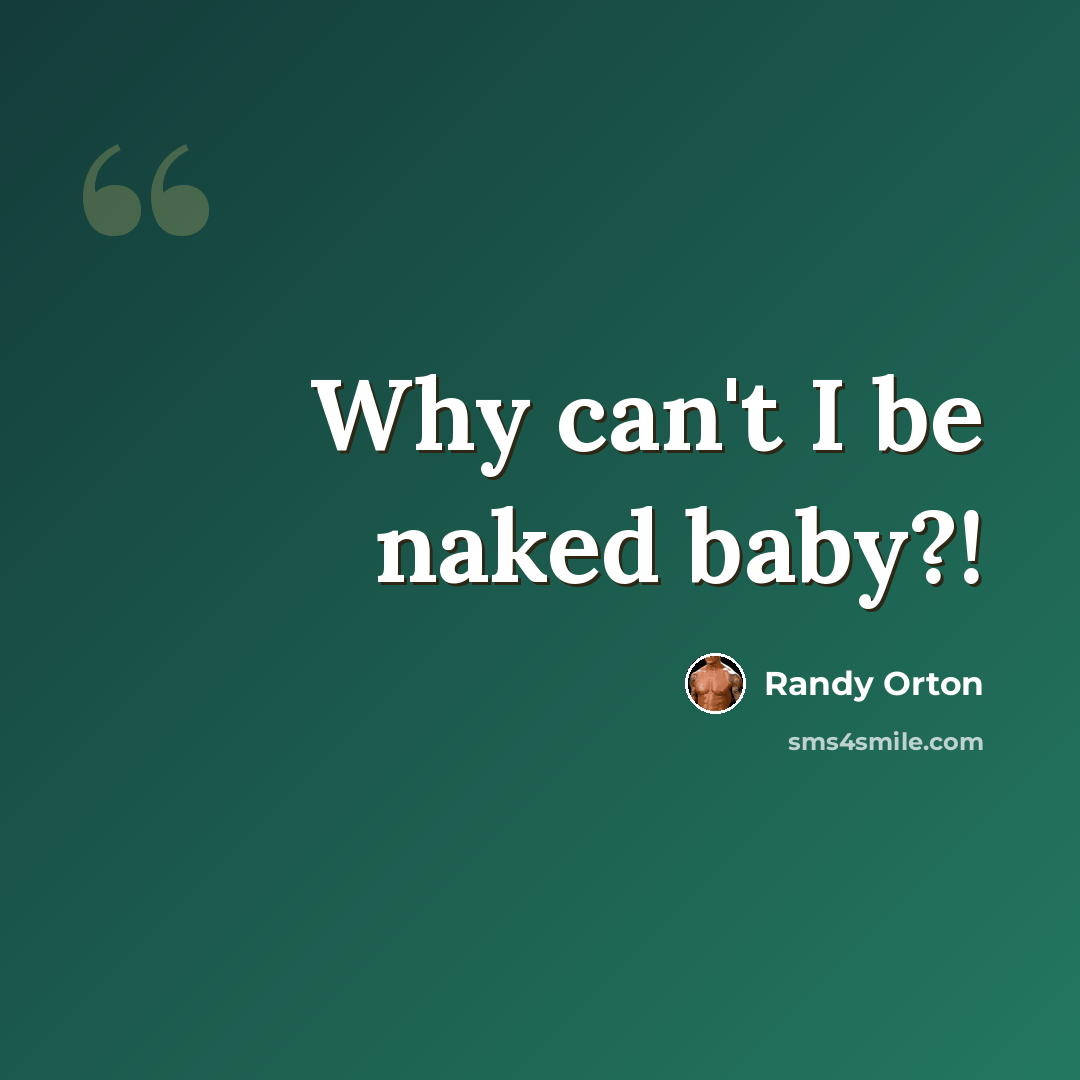 “Why can't I be naked baby?!” quote by Randy Orton