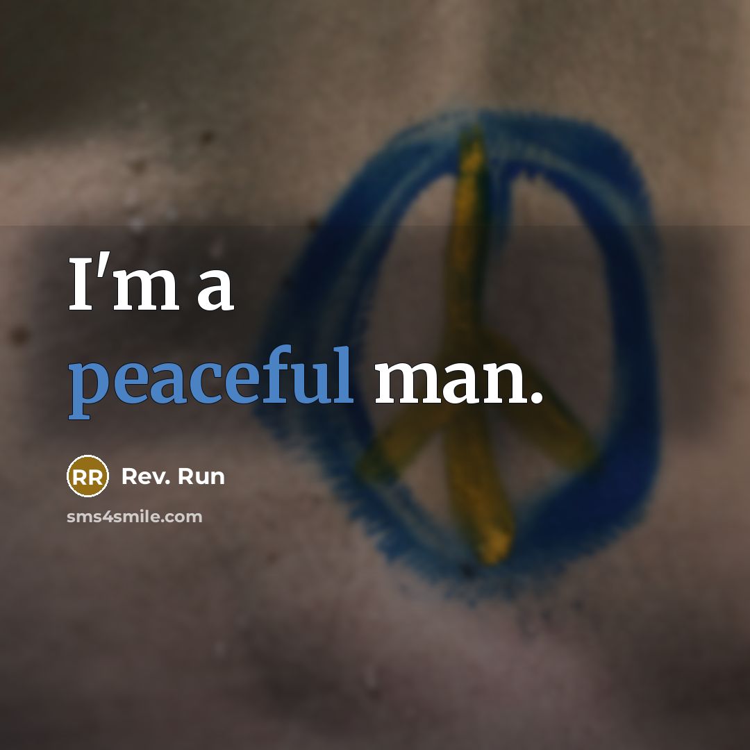 “I'm a peaceful man.” quote by Rev. Run