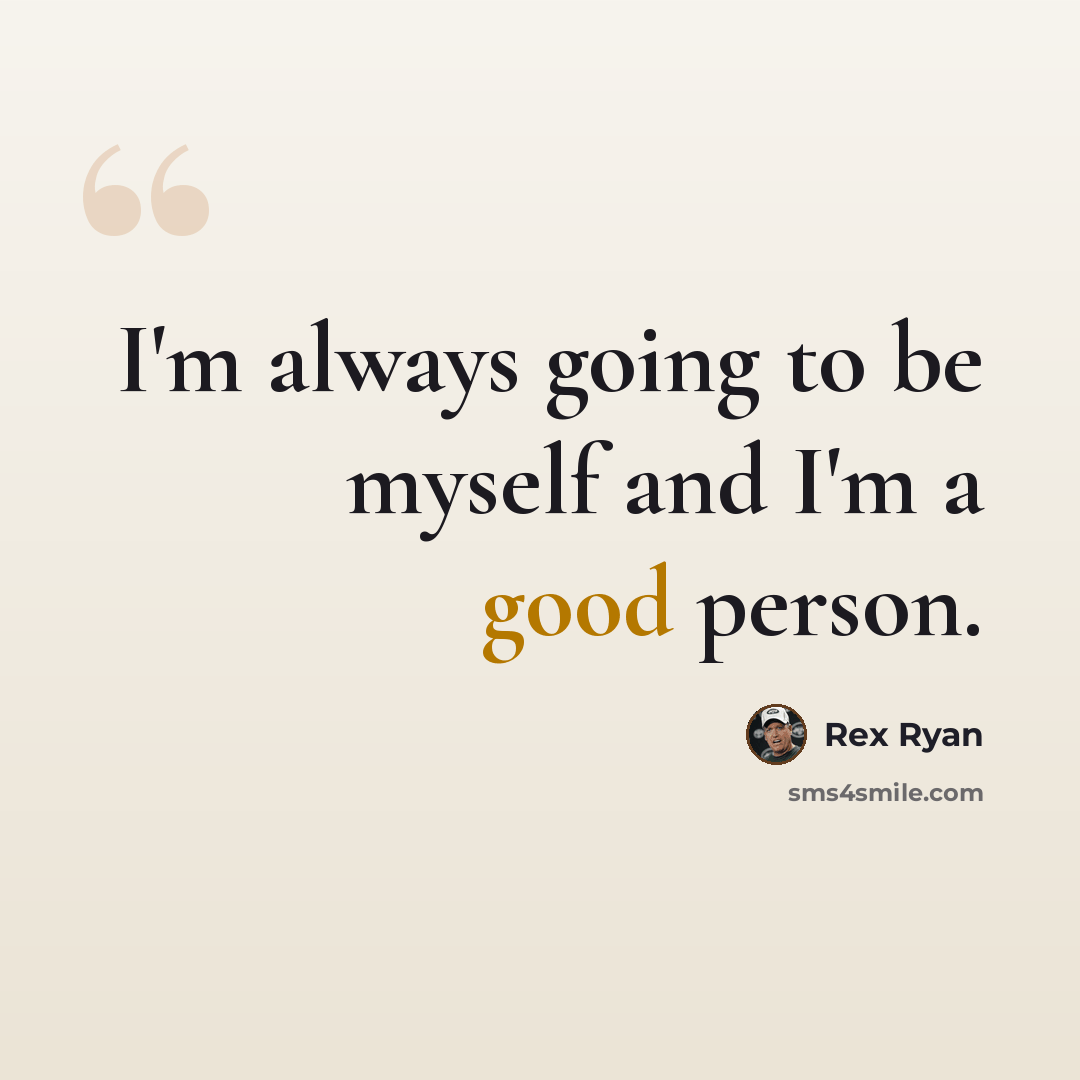 “I'm always going to be myself and I'm a good person.” quote by Rex Ryan