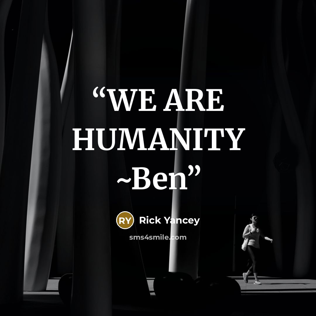 “WE ARE HUMANITY ~Ben” quote by Rick Yancey