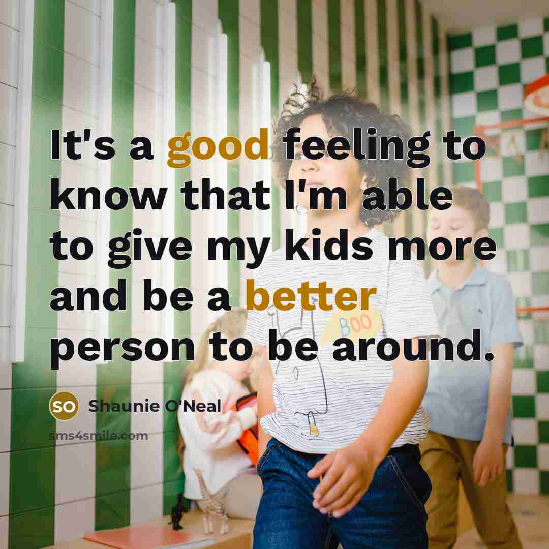“It's a good feeling to know that I'm able to give my kids more and be a better person to be around.” quote by Shaunie O'Neal