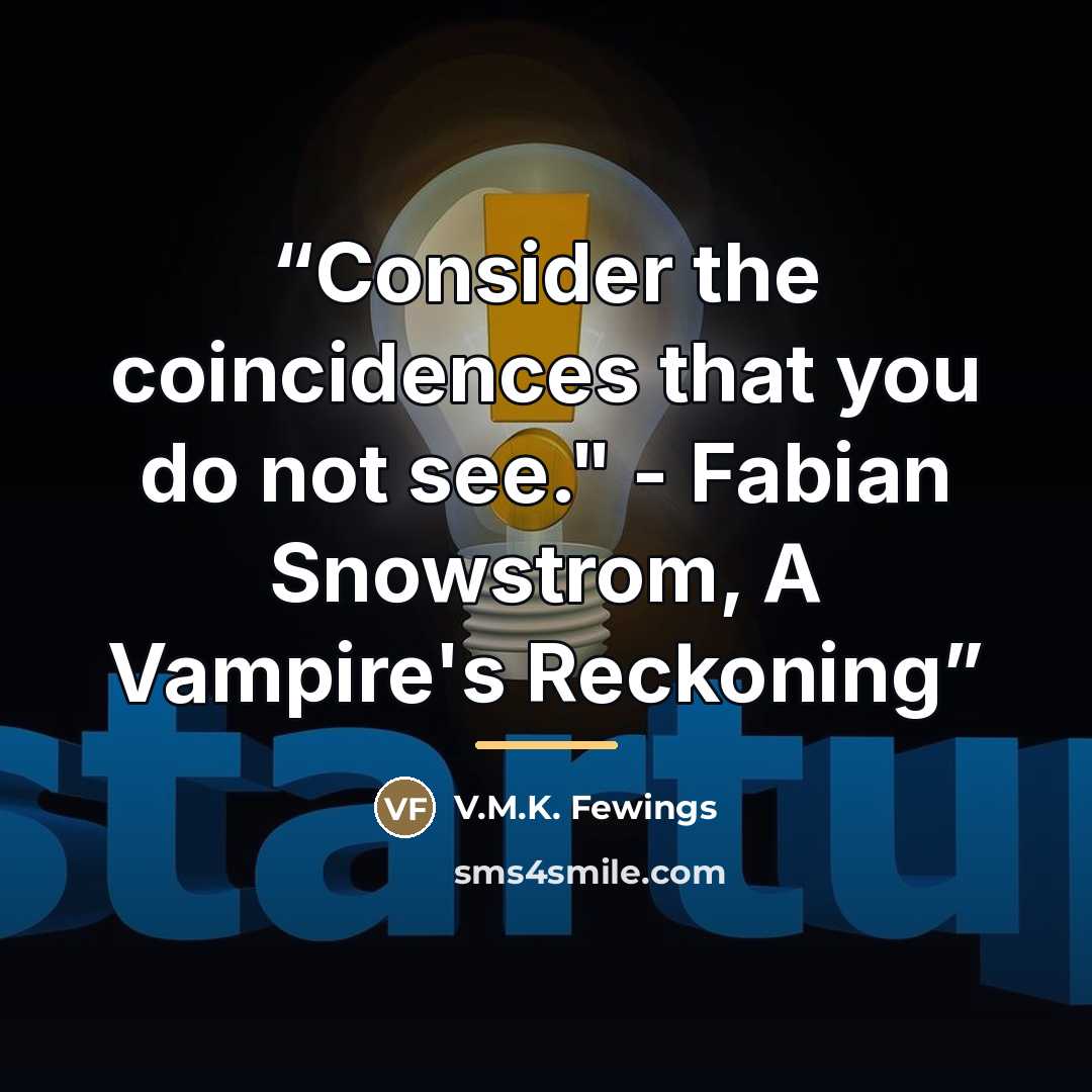 “Consider the coincidences that you do not see." - Fabian Snowstrom, A Vampire's Reckoning” quote by V.M.K. Fewings