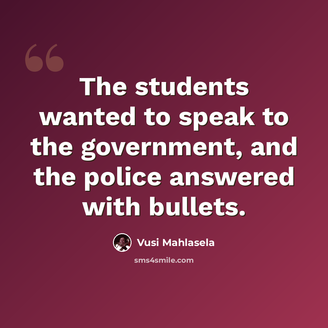 “The students wanted to speak to the government, and the police answered with bullets.” quote by Vusi Mahlasela