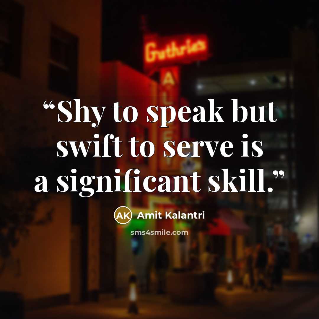 “Shy to speak but swift to serve is a significant skill.” quote by Amit Kalantri