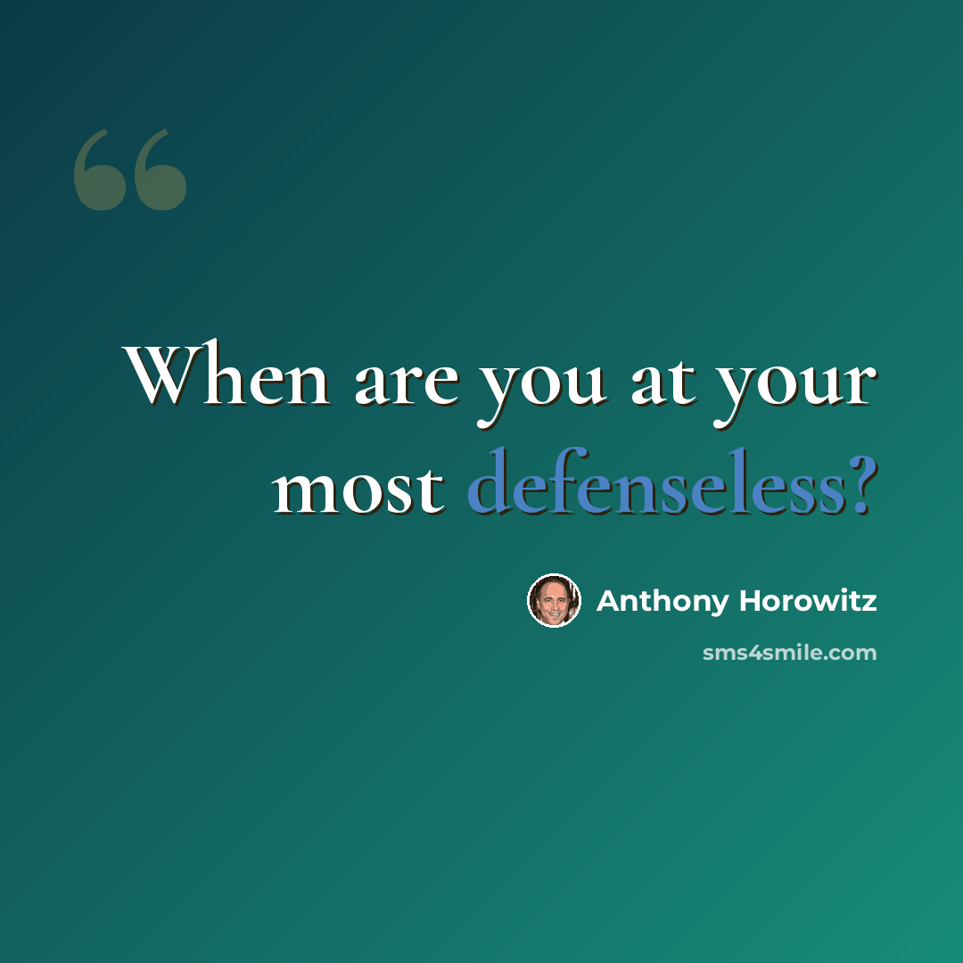 “When are you at your most defenseless?” quote by Anthony Horowitz