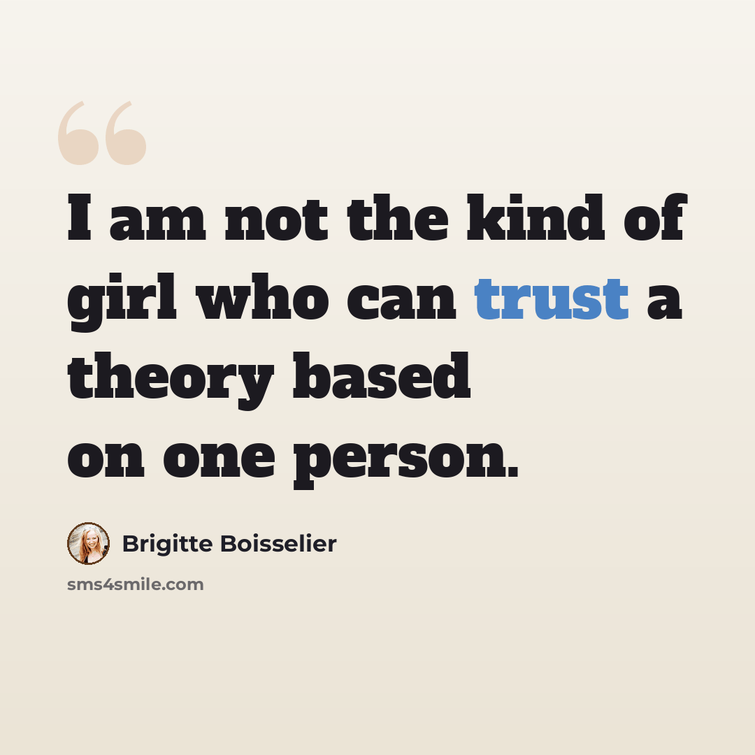 “I am not the kind of girl who can trust a theory based on one person.” quote by Brigitte Boisselier