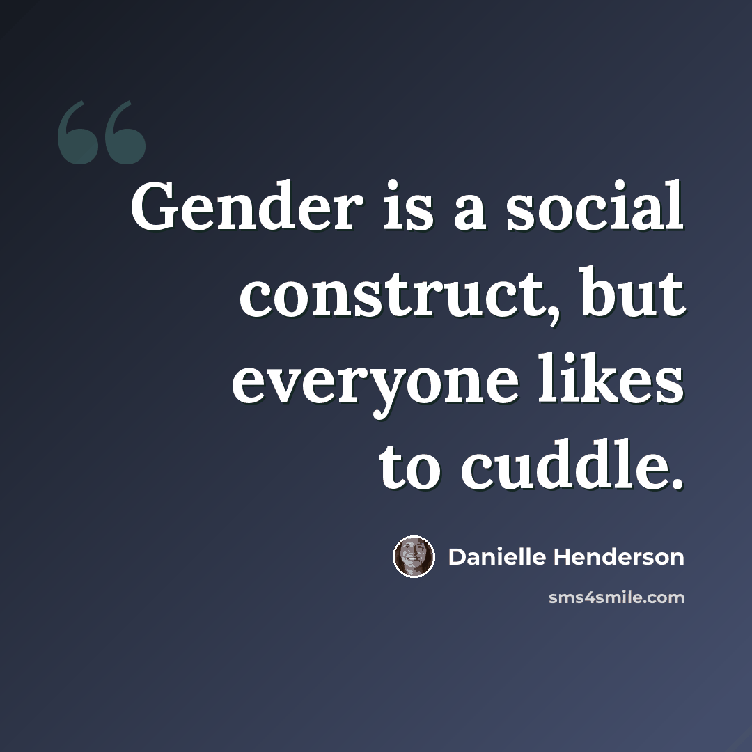 “Gender is a social construct, but everyone likes to cuddle.” quote by Danielle Henderson