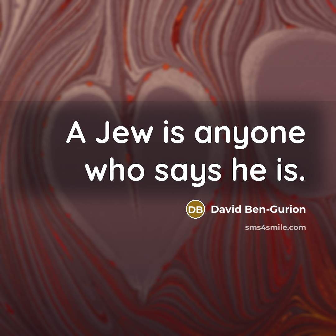 “A Jew is anyone who says he is.” quote by David Ben-Gurion