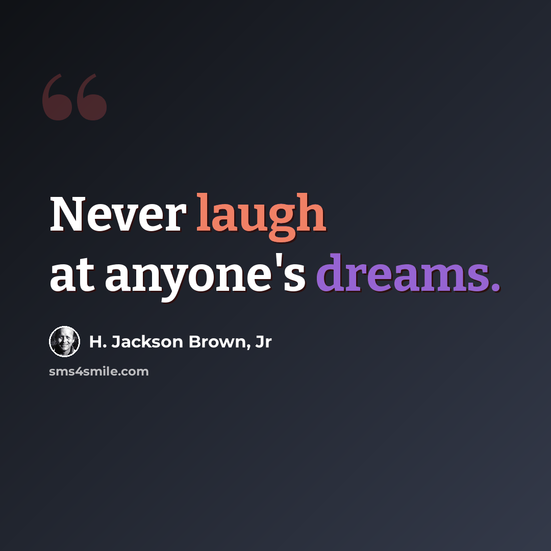 “Never laugh at anyone's dreams.” quote by H. Jackson Brown, Jr
