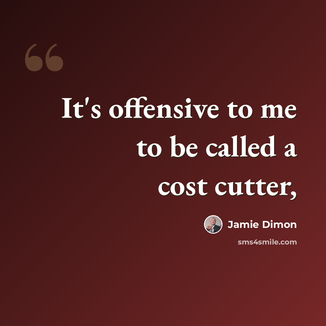 “It's offensive to me to be called a cost cutter,” quote by Jamie Dimon