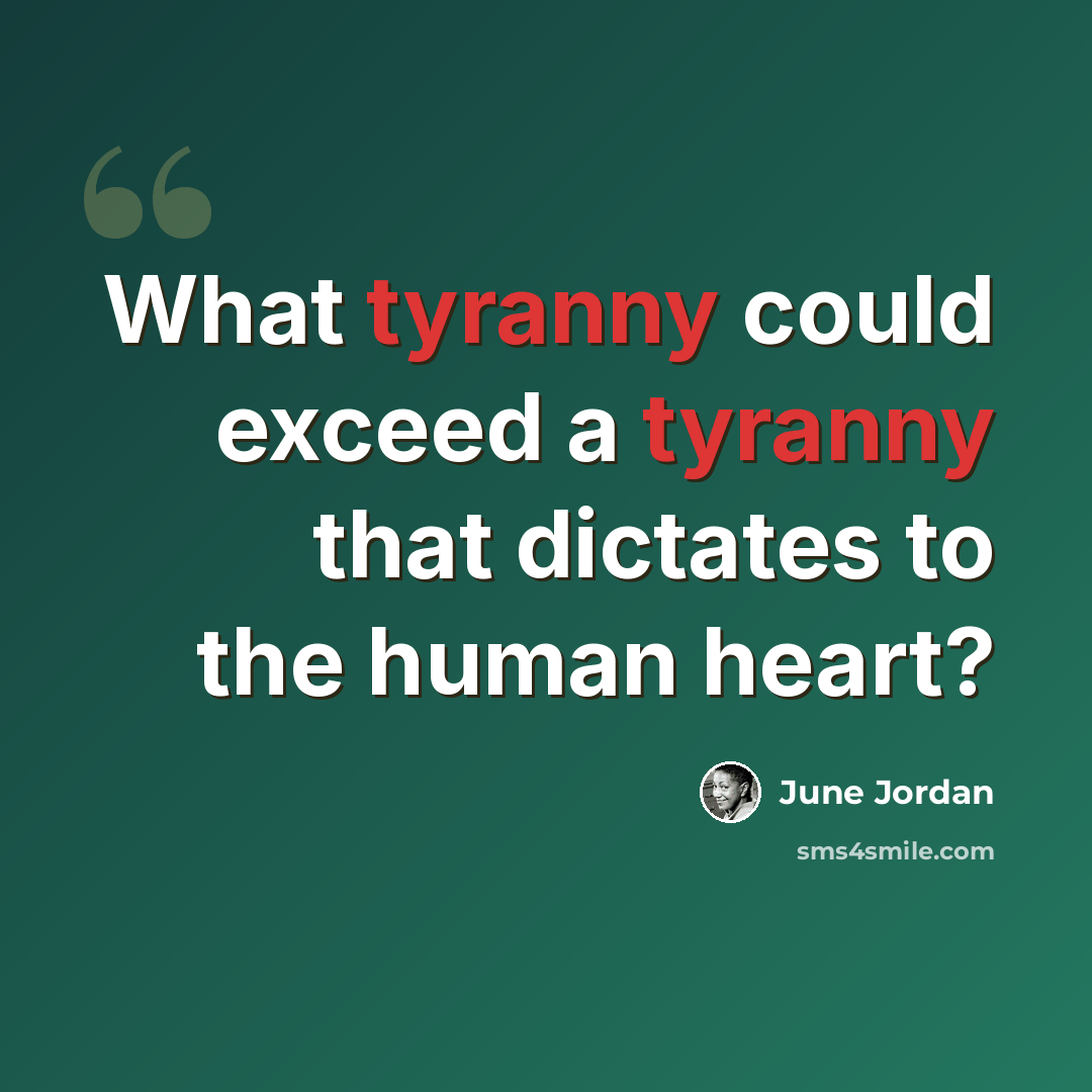 “What tyranny could exceed a tyranny that dictates to the human heart?” quote by June Jordan