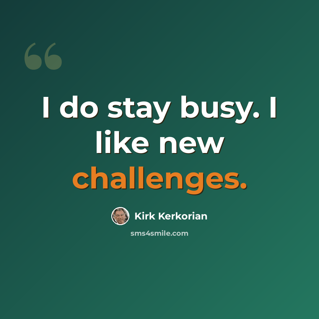 “I do stay busy. I like new challenges.” quote by Kirk Kerkorian
