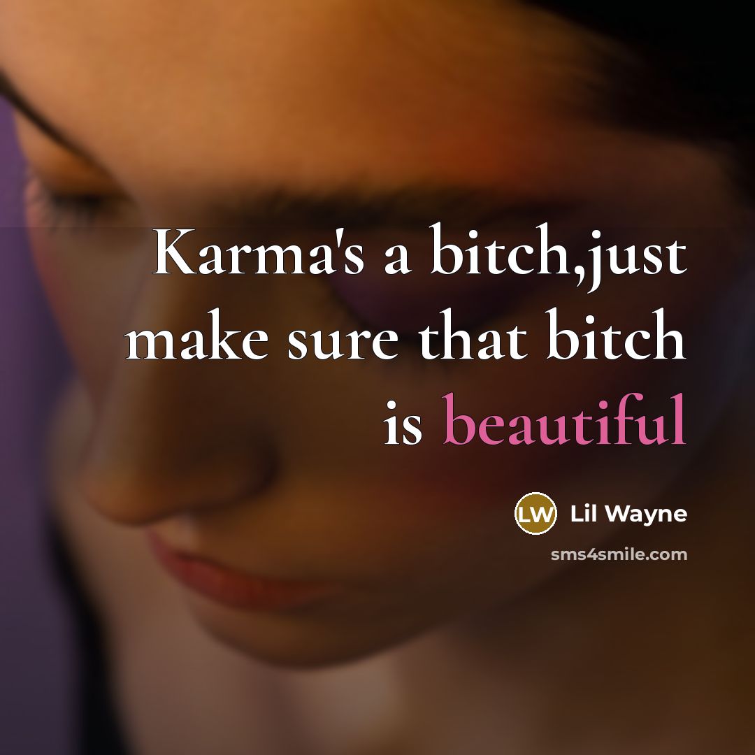 “Karma's a bitch,just make sure that bitch is beautiful” quote by Lil Wayne